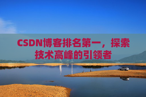 CSDN博客排名第一，探索技术高峰的引领者